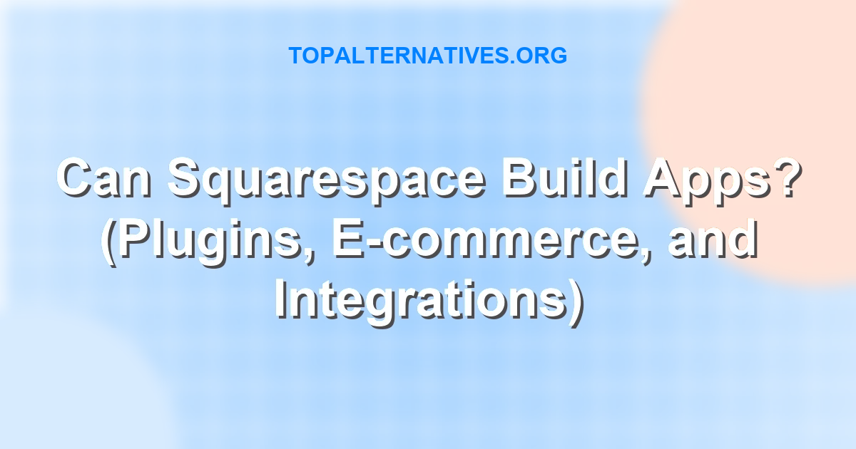 Can Squarespace Build Apps? (Plugins, E-commerce, and Integrations)
